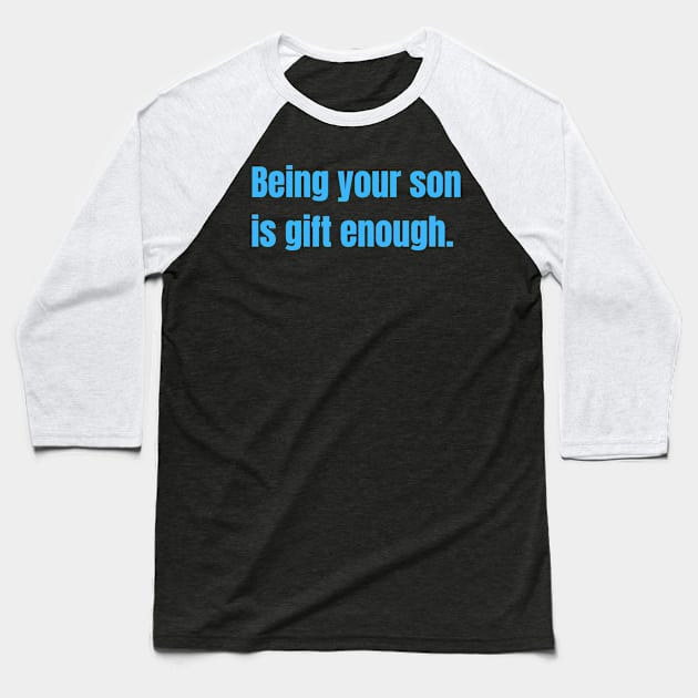 Being Your Son Is Gift Enough Funny Family Gift Baseball T-Shirt by nathalieaynie